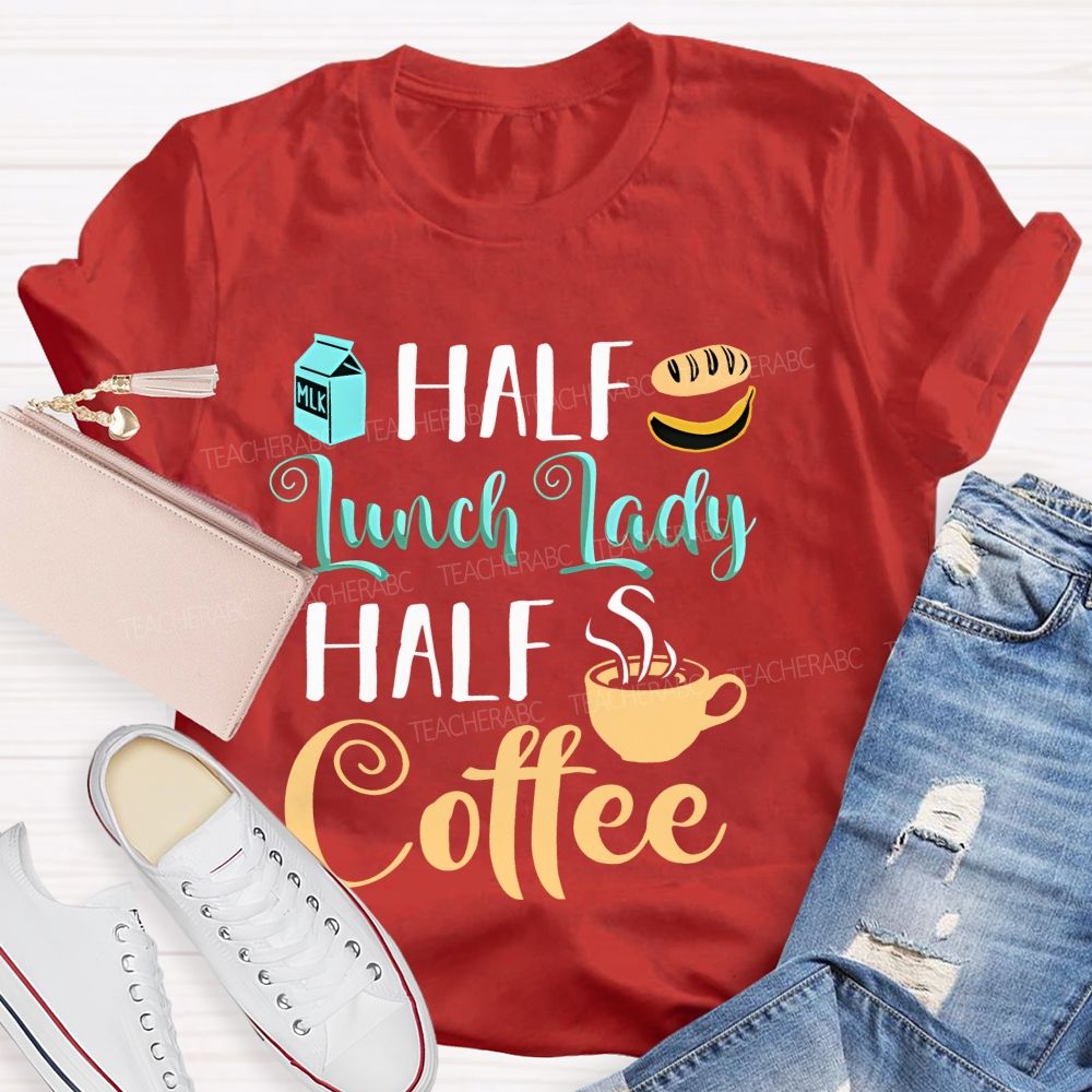 Half Lunch Lady Half Coffee Teacher T-shirt