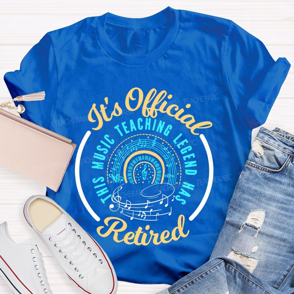 It's Official Music Teaching Legend Has Retired Teacher T-shirt