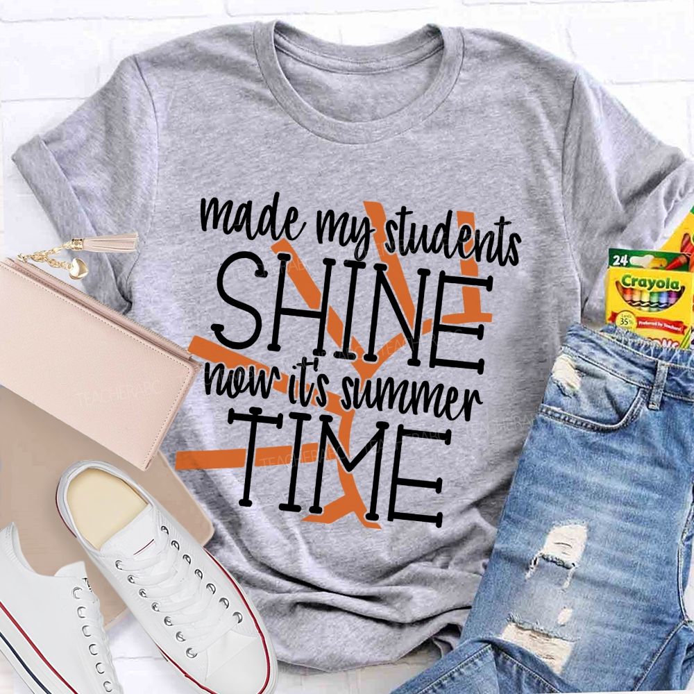 Made My Students Shine Now It's Summer Time Teacher T-shirt