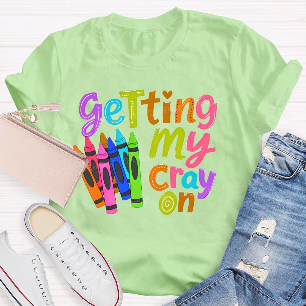 Getting My Cray On Graphic Teacher T-shirt