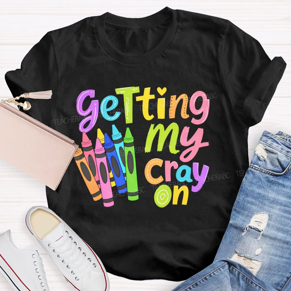 Getting My Cray On Graphic Teacher T-shirt