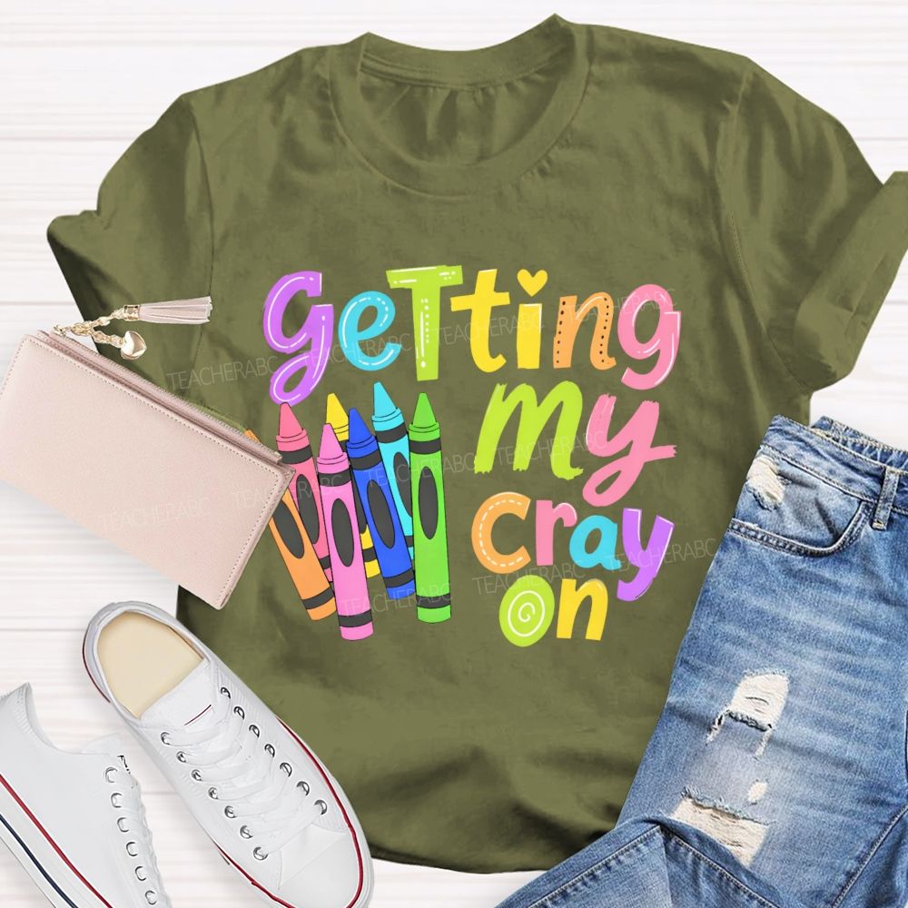 Getting My Cray On Graphic Teacher T-shirt