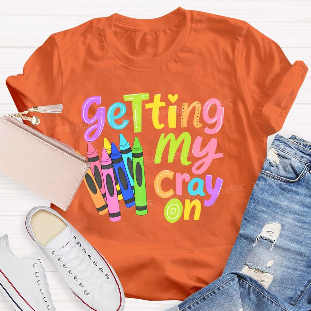 Getting My Cray On Graphic Teacher T-shirt