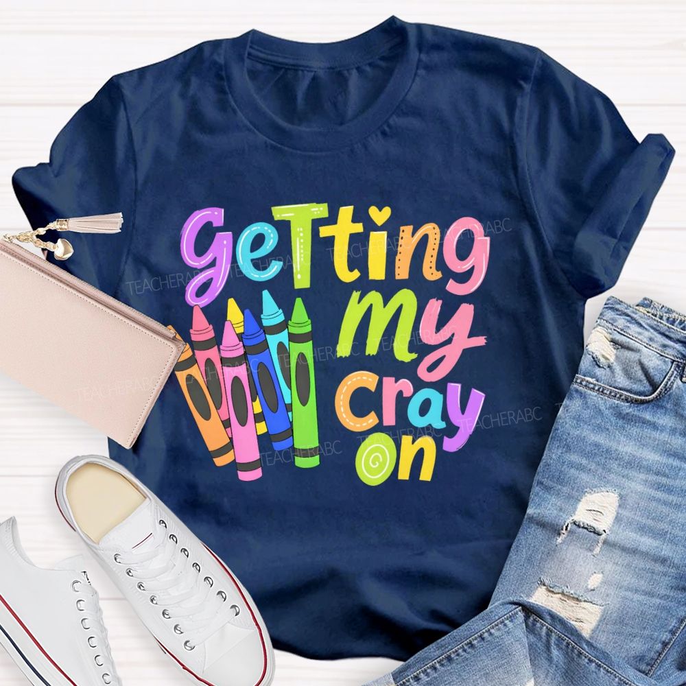 Getting My Cray On Graphic Teacher T-shirt