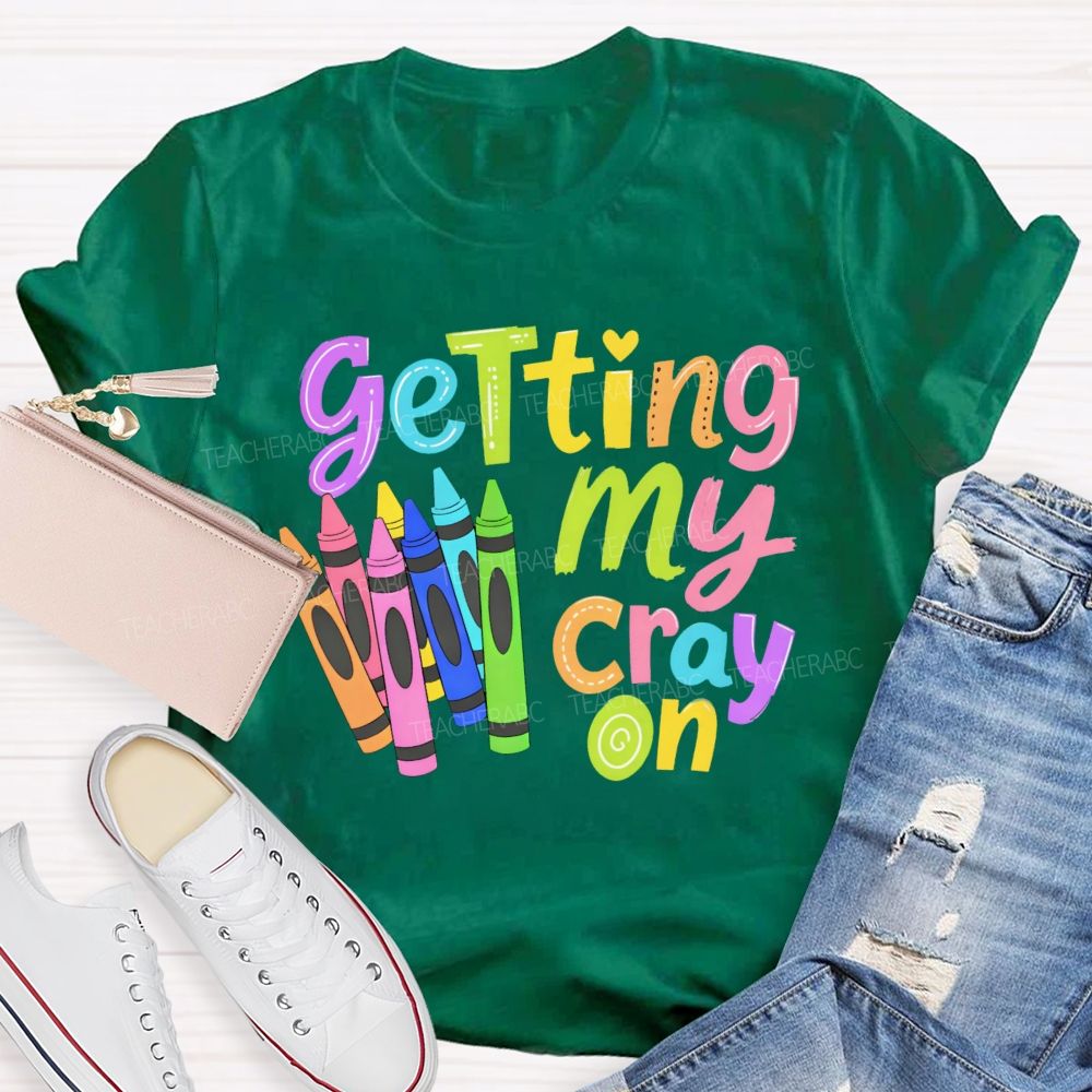 Getting My Cray On Graphic Teacher T-shirt
