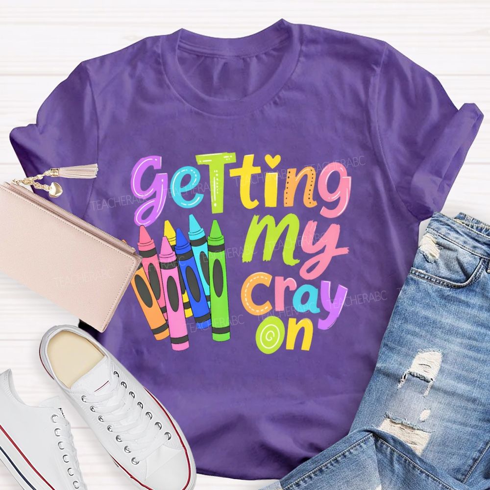 Getting My Cray On Graphic Teacher T-shirt