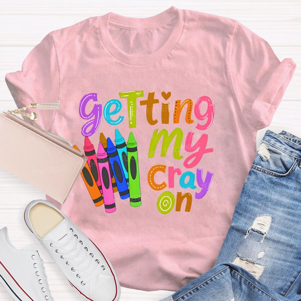 Getting My Cray On Graphic Teacher T-shirt