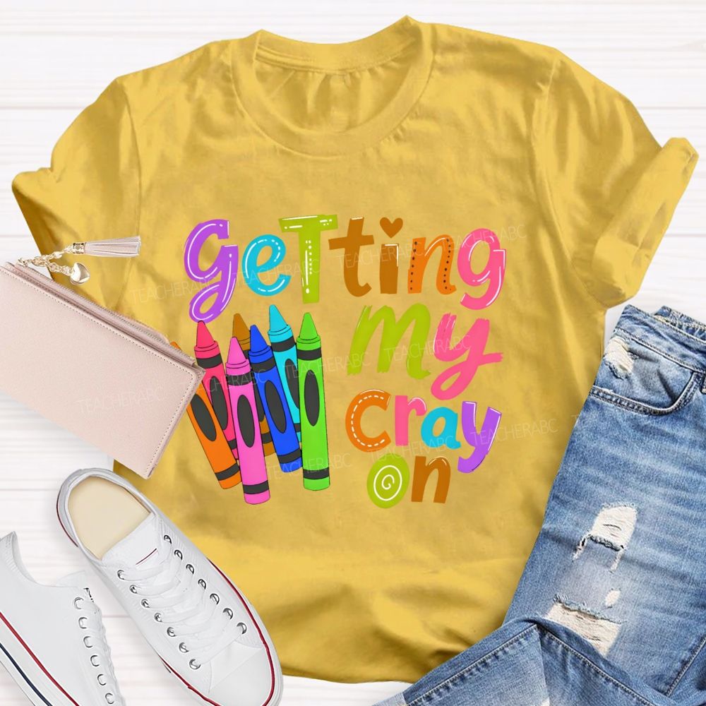 Getting My Cray On Graphic Teacher T-shirt