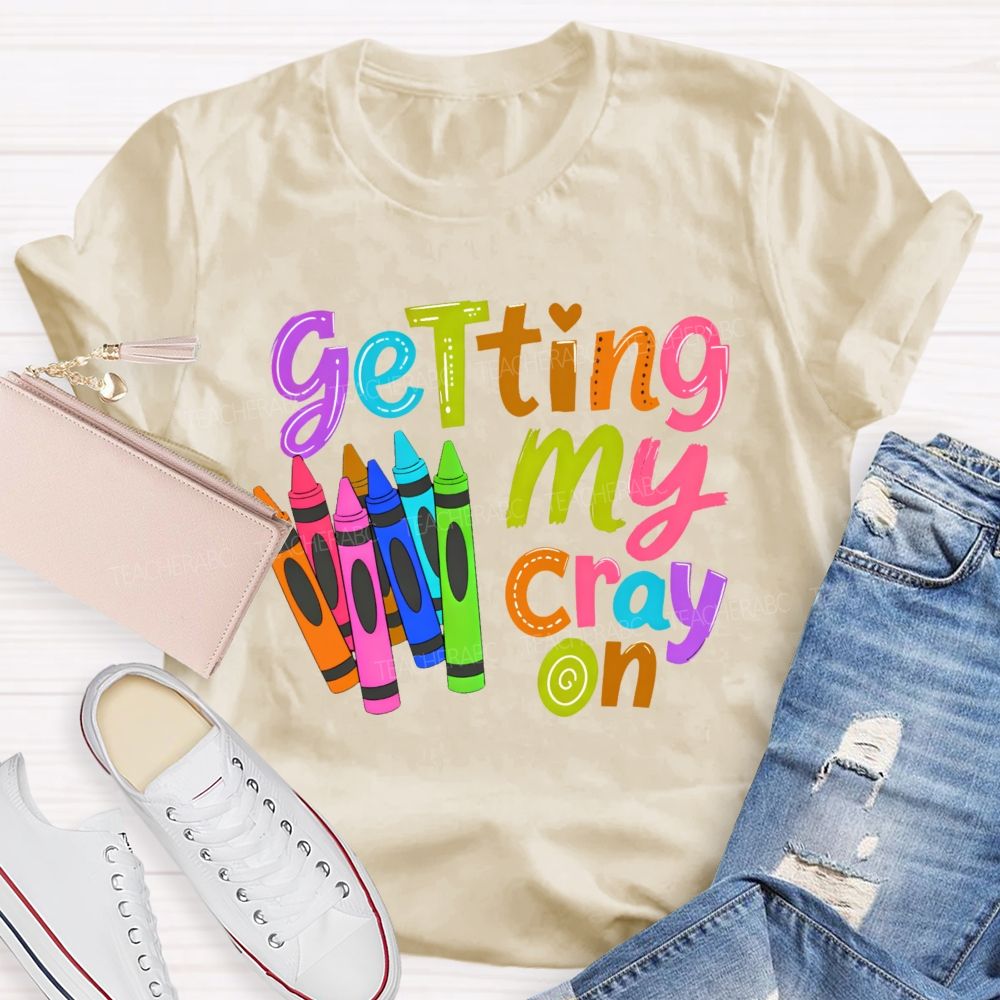 Getting My Cray On Graphic Teacher T-shirt