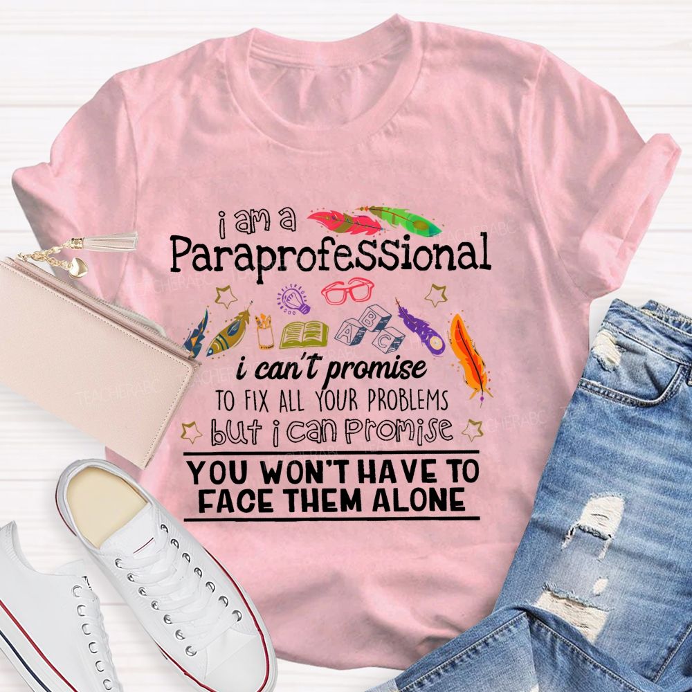 I Am A Paraprofessional I Can't Promise To Fix All Your Problems Teacher T-shirt