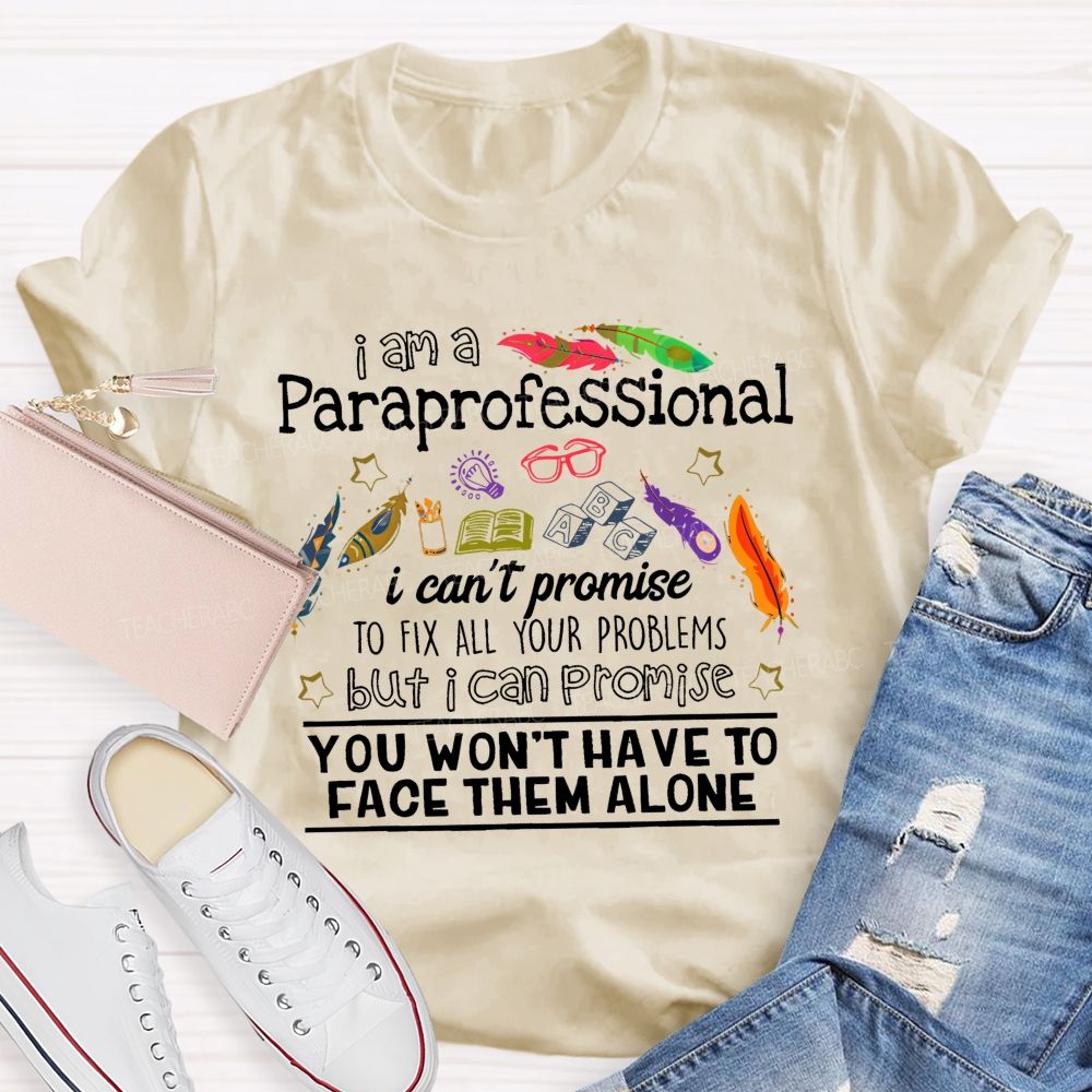 I Am A Paraprofessional I Can't Promise To Fix All Your Problems Teacher T-shirt