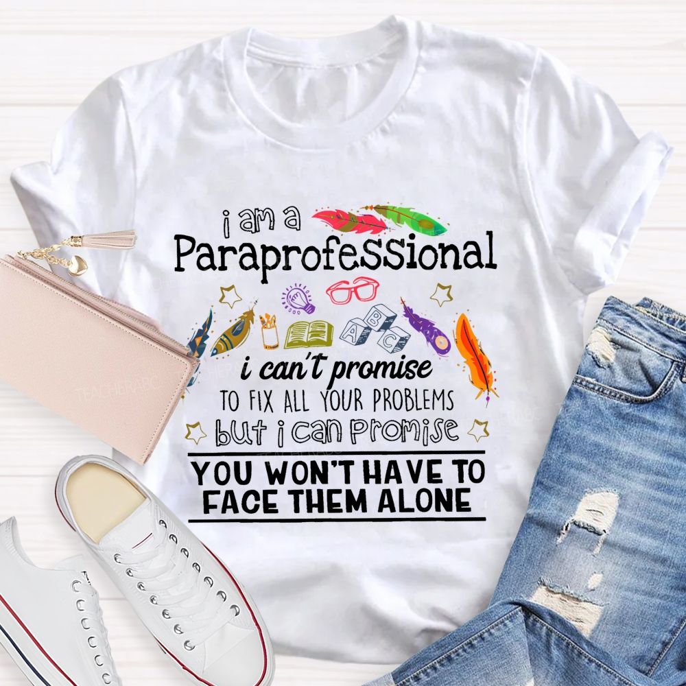 I Am A Paraprofessional I Can't Promise To Fix All Your Problems Teacher T-shirt