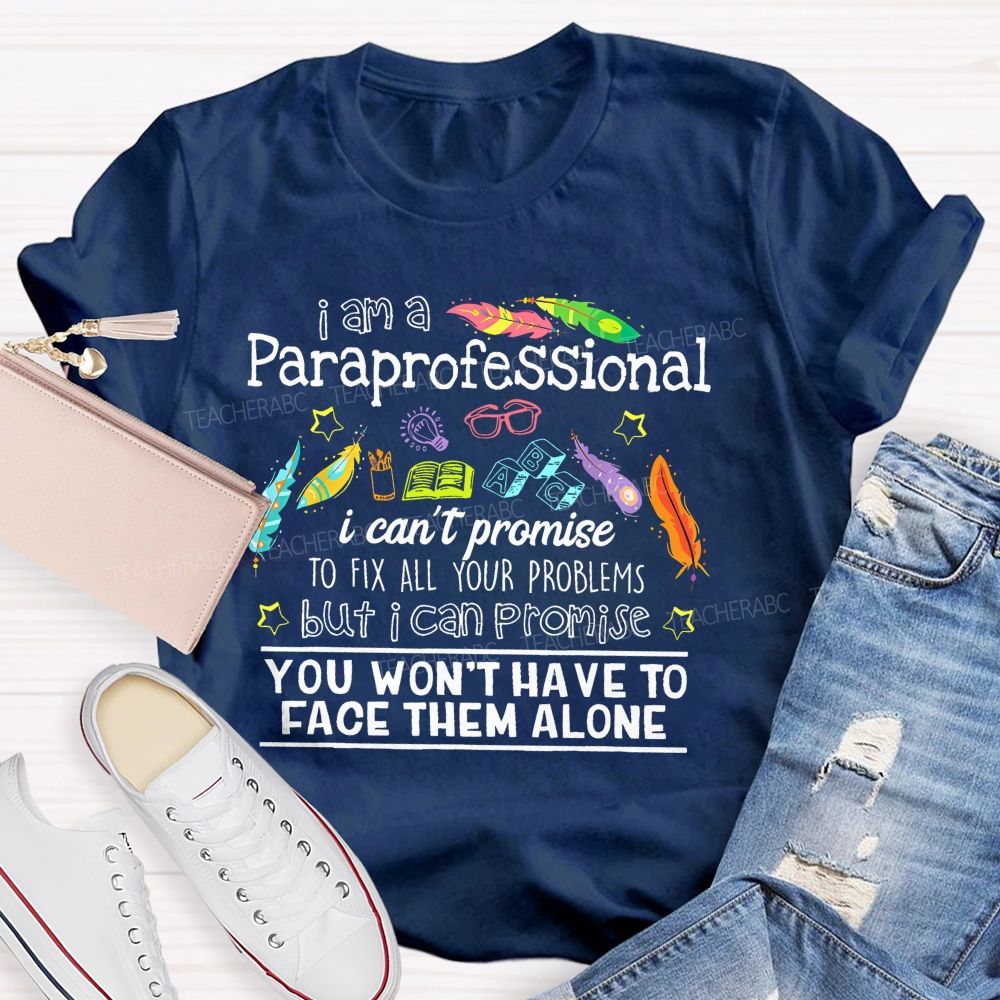 I Am A Paraprofessional I Can't Promise To Fix All Your Problems Teacher T-shirt