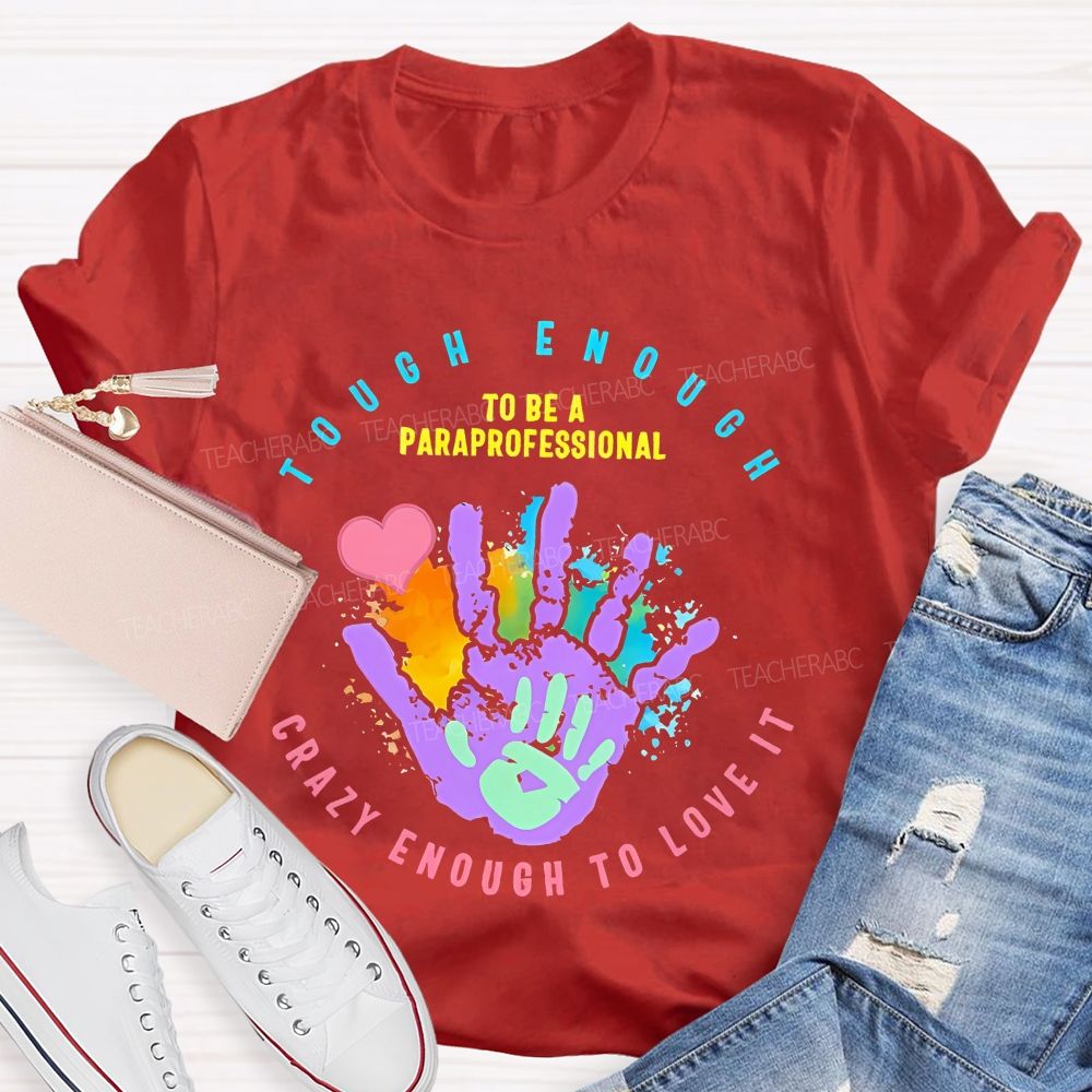 Tough Enough To Be A Paraprofessional Crazy Enough To Love It Graphic Teacher T-shirt