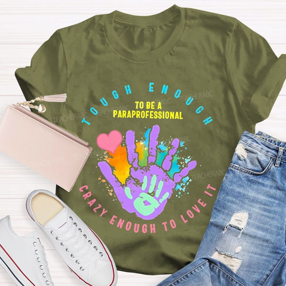 Tough Enough To Be A Paraprofessional Crazy Enough To Love It Graphic Teacher T-shirt