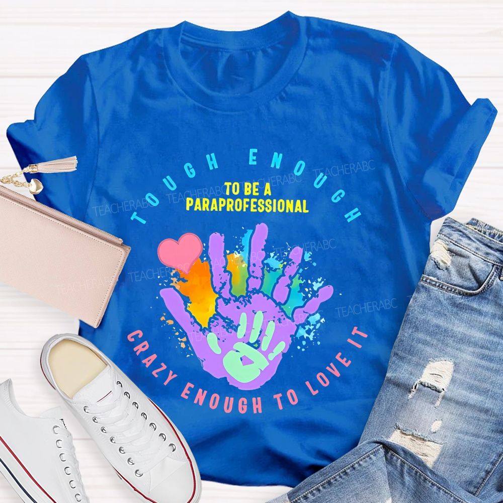 Tough Enough To Be A Paraprofessional Crazy Enough To Love It Graphic Teacher T-shirt