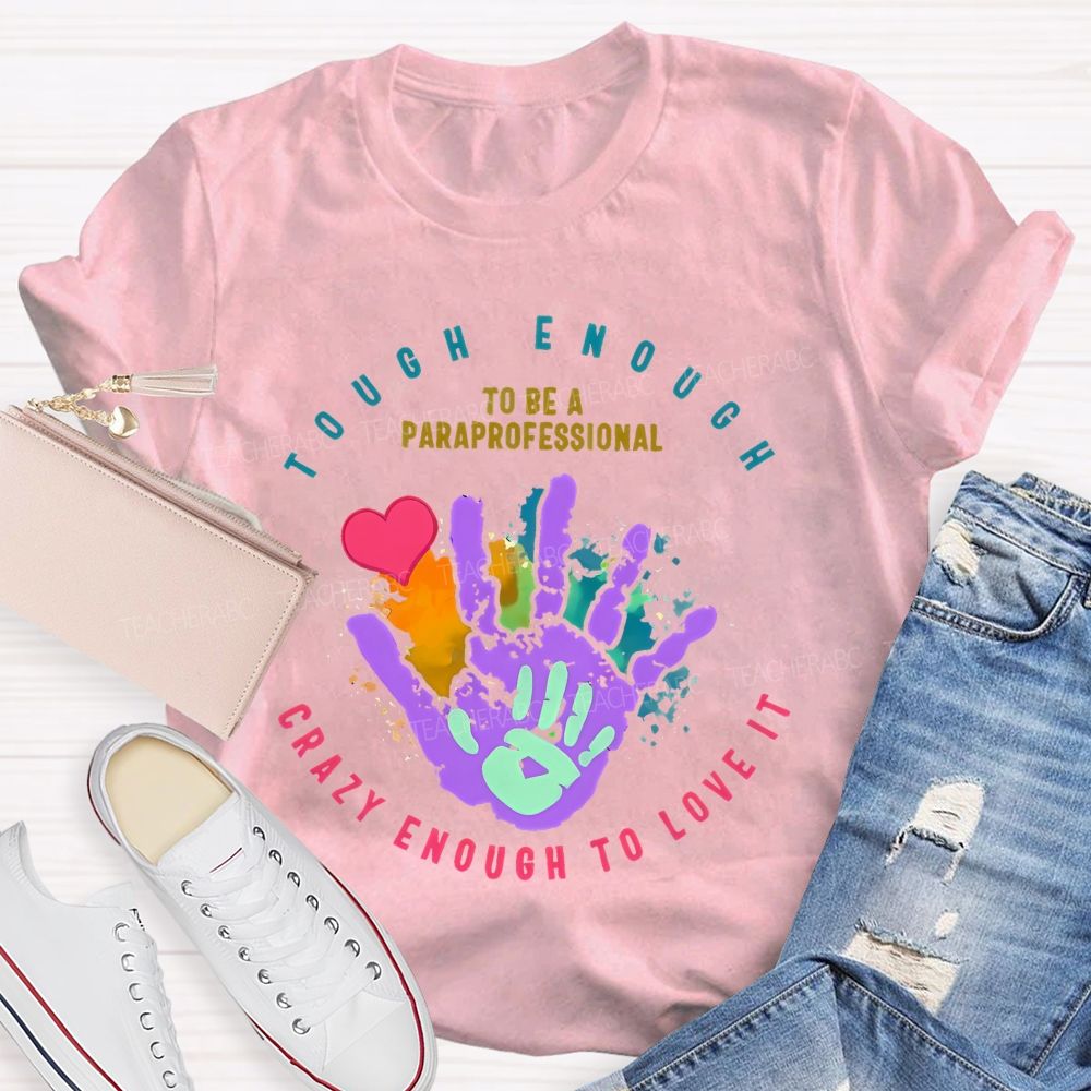 Tough Enough To Be A Paraprofessional Crazy Enough To Love It Graphic Teacher T-shirt