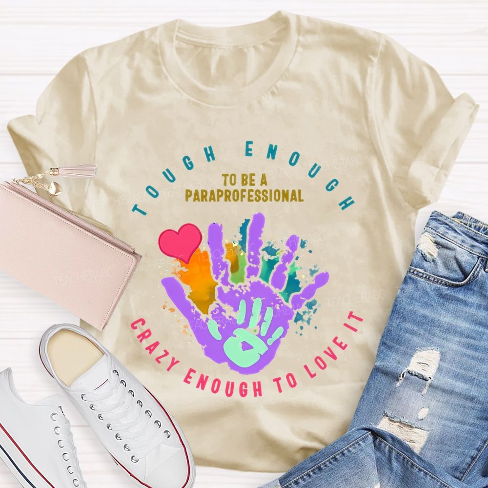 Tough Enough To Be A Paraprofessional Crazy Enough To Love It Graphic Teacher T-shirt