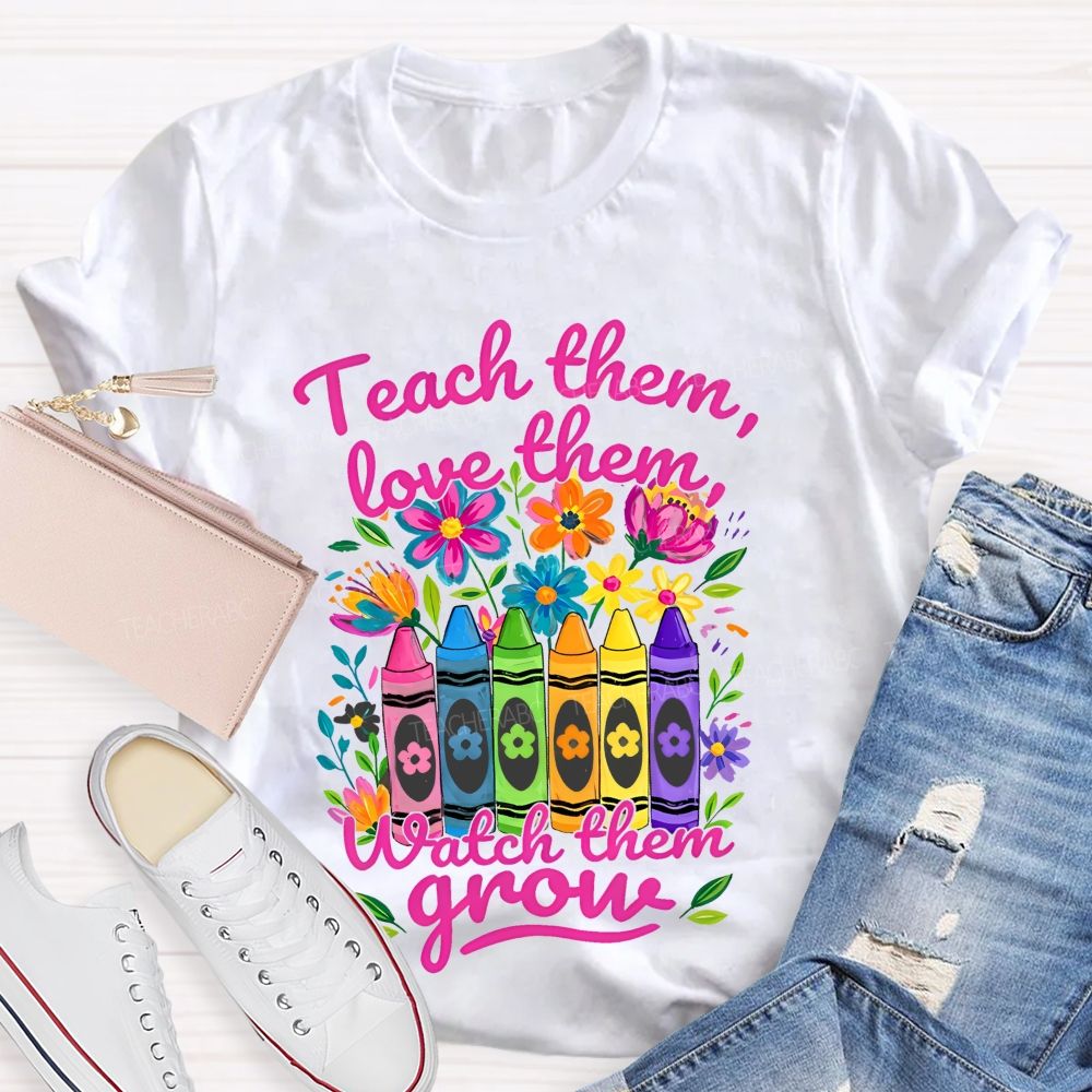 Teach Them Love Them Watch Them Grow Colorful Flowers Graphics Teacher T-shirt