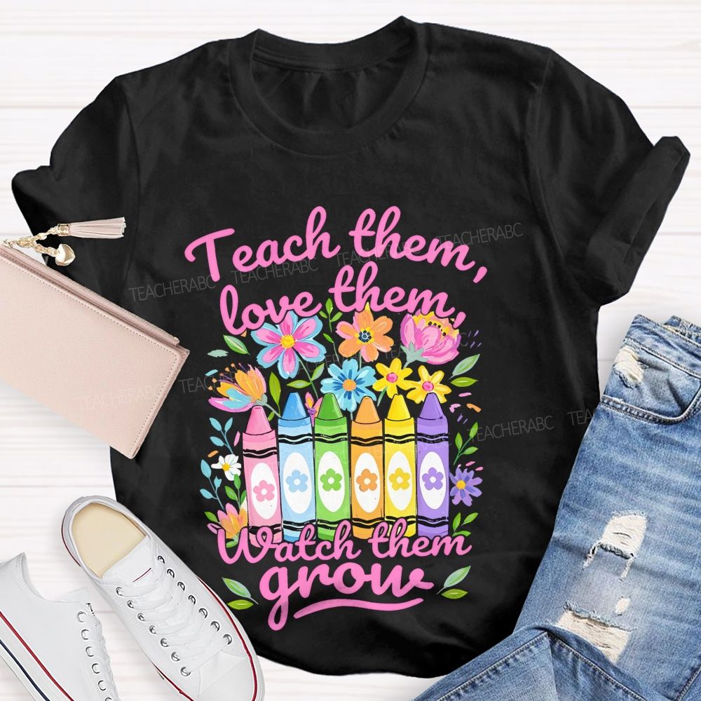 Teach Them Love Them Watch Them Grow Colorful Flowers Graphics Teacher T-shirt