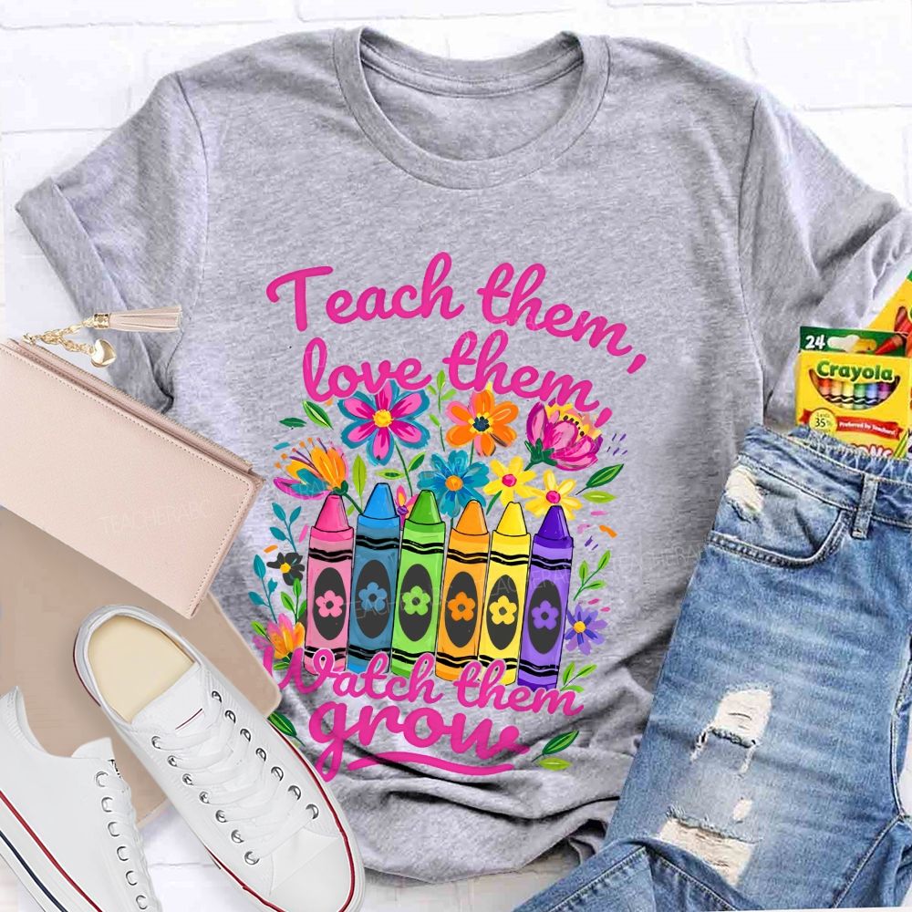 Teach Them Love Them Watch Them Grow Colorful Flowers Graphics Teacher T-shirt