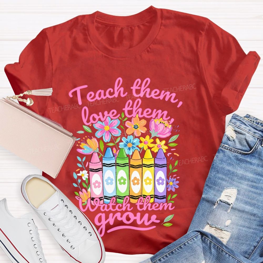 Teach Them Love Them Watch Them Grow Colorful Flowers Graphics Teacher T-shirt