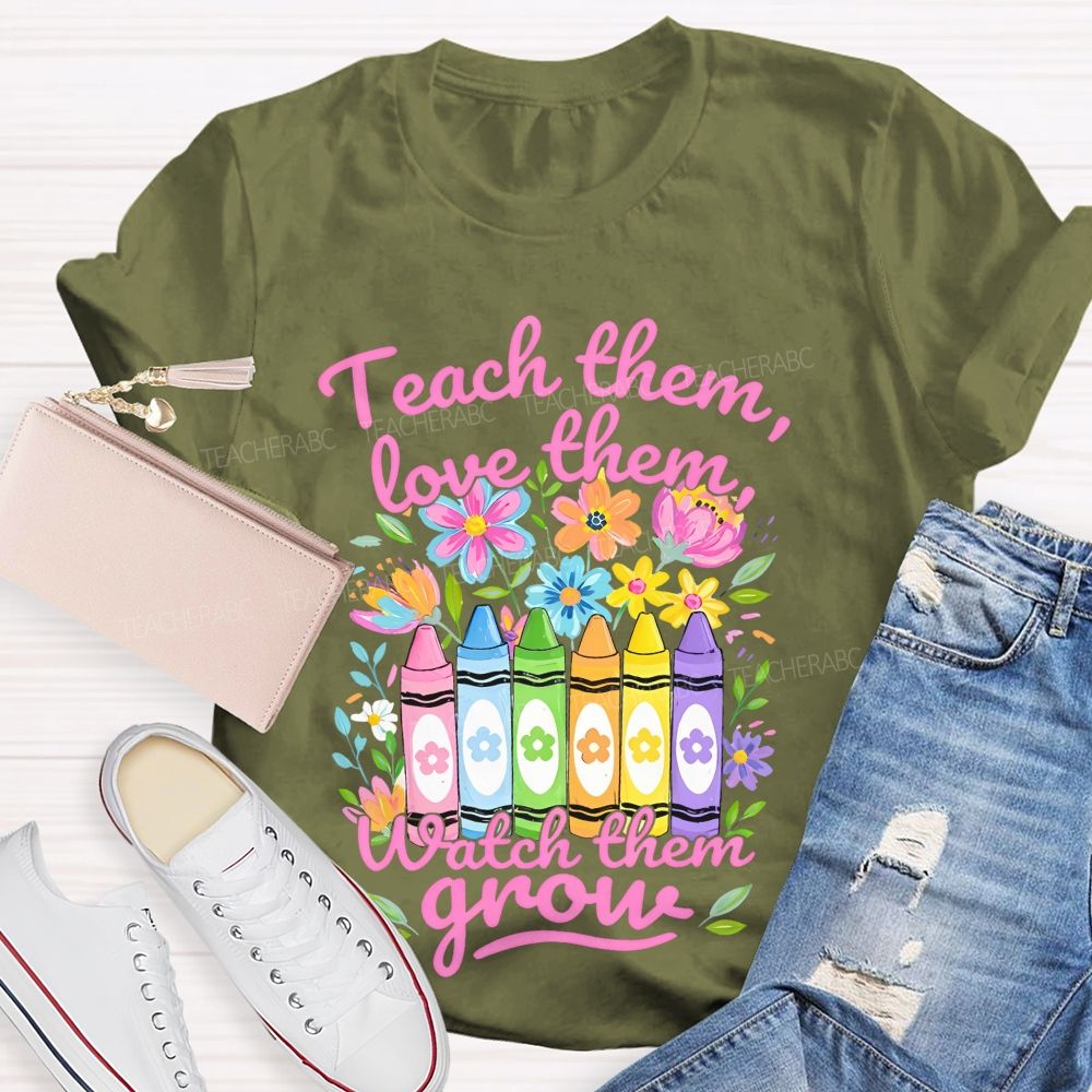 Teach Them Love Them Watch Them Grow Colorful Flowers Graphics Teacher T-shirt