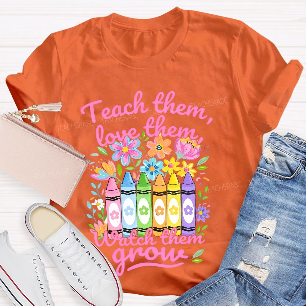Teach Them Love Them Watch Them Grow Colorful Flowers Graphics Teacher T-shirt