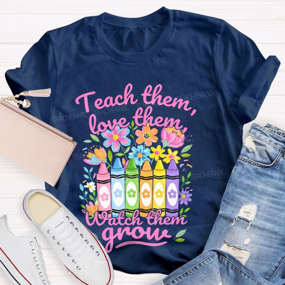 Teach Them Love Them Watch Them Grow Colorful Flowers Graphics Teacher T-shirt