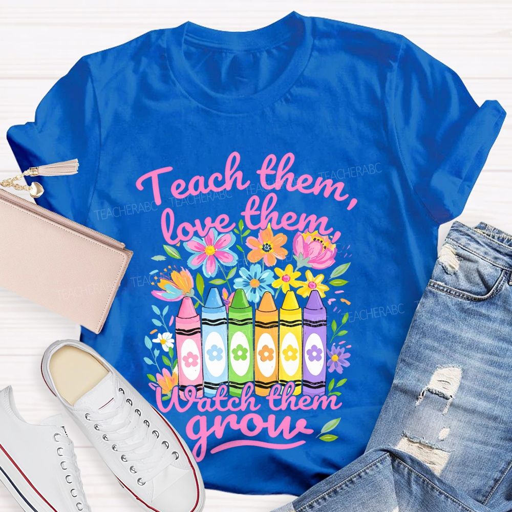 Teach Them Love Them Watch Them Grow Colorful Flowers Graphics Teacher T-shirt