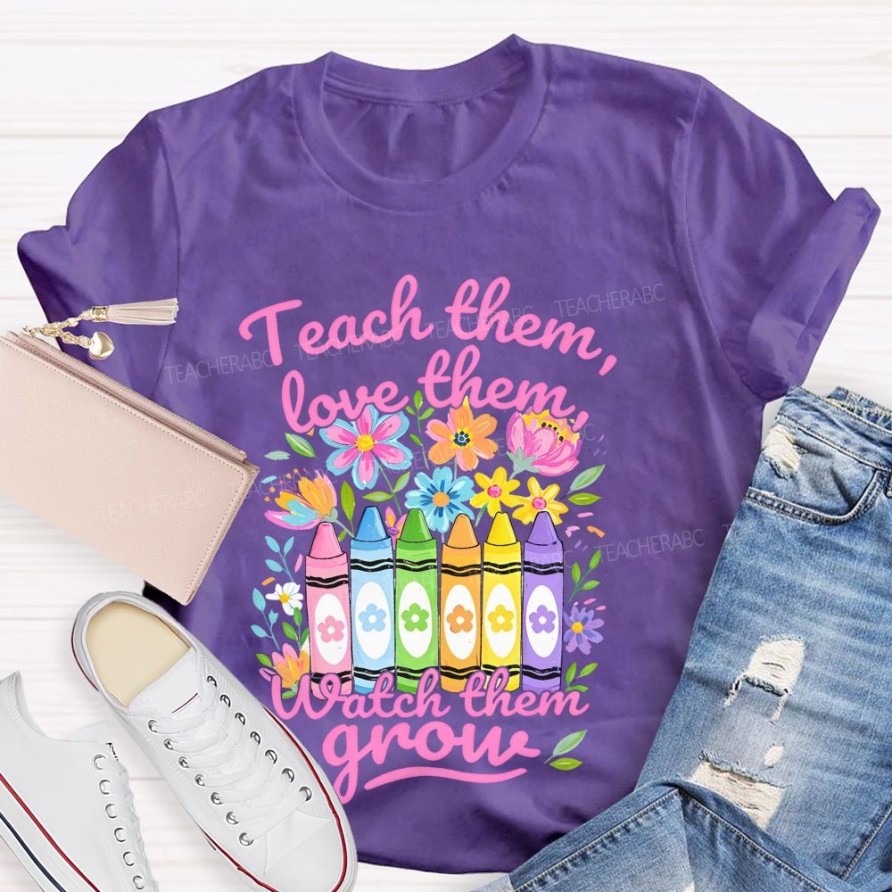 Teach Them Love Them Watch Them Grow Colorful Flowers Graphics Teacher T-shirt