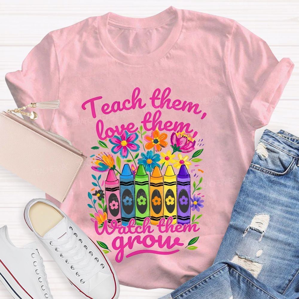 Teach Them Love Them Watch Them Grow Colorful Flowers Graphics Teacher T-shirt