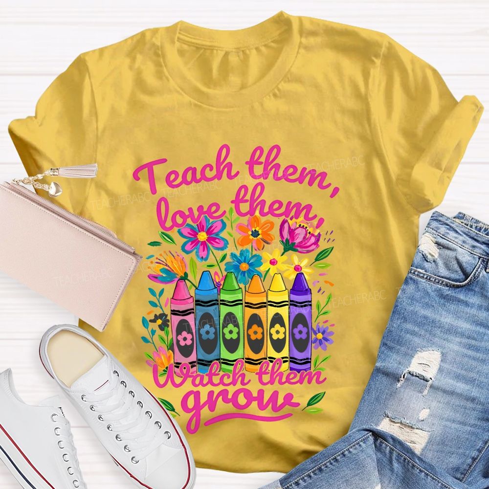 Teach Them Love Them Watch Them Grow Colorful Flowers Graphics Teacher T-shirt