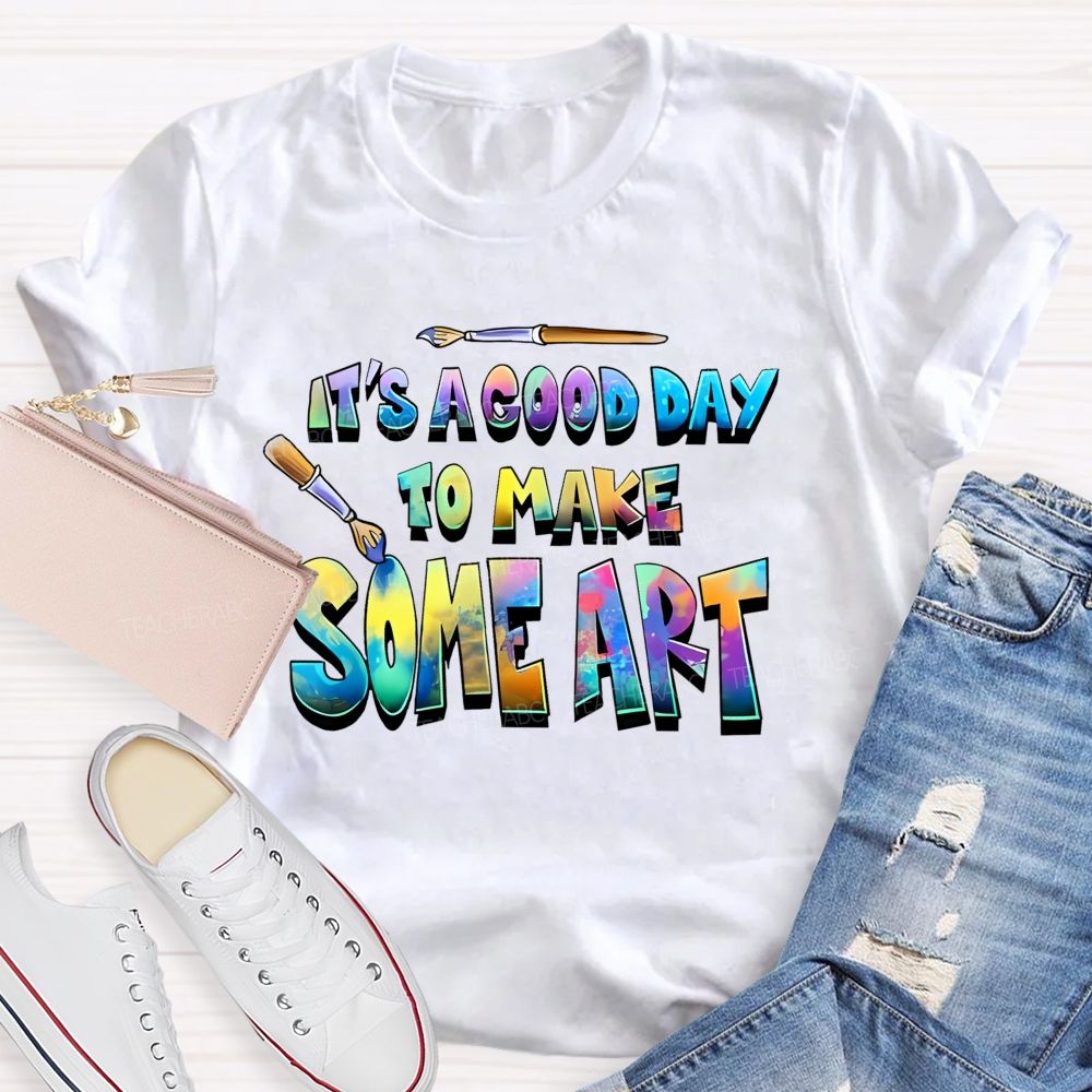 It's A Good Day To Make Some Art Colorful Graphics Teacher T-shirt