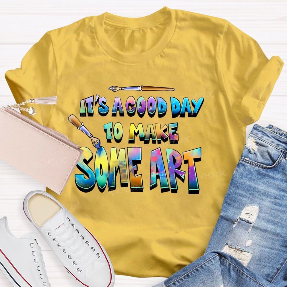 It's A Good Day To Make Some Art Colorful Graphics Teacher T-shirt