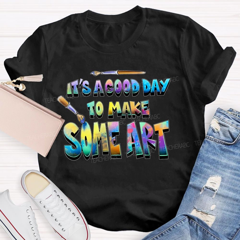 It's A Good Day To Make Some Art Colorful Graphics Teacher T-shirt
