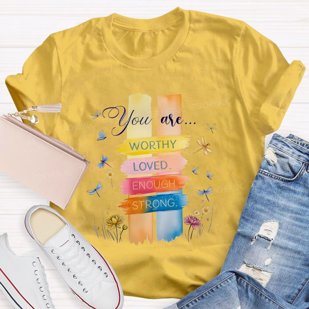 You Are Worthy Loved Enough Strong And Colorful Butterflies Teacher T-shirt