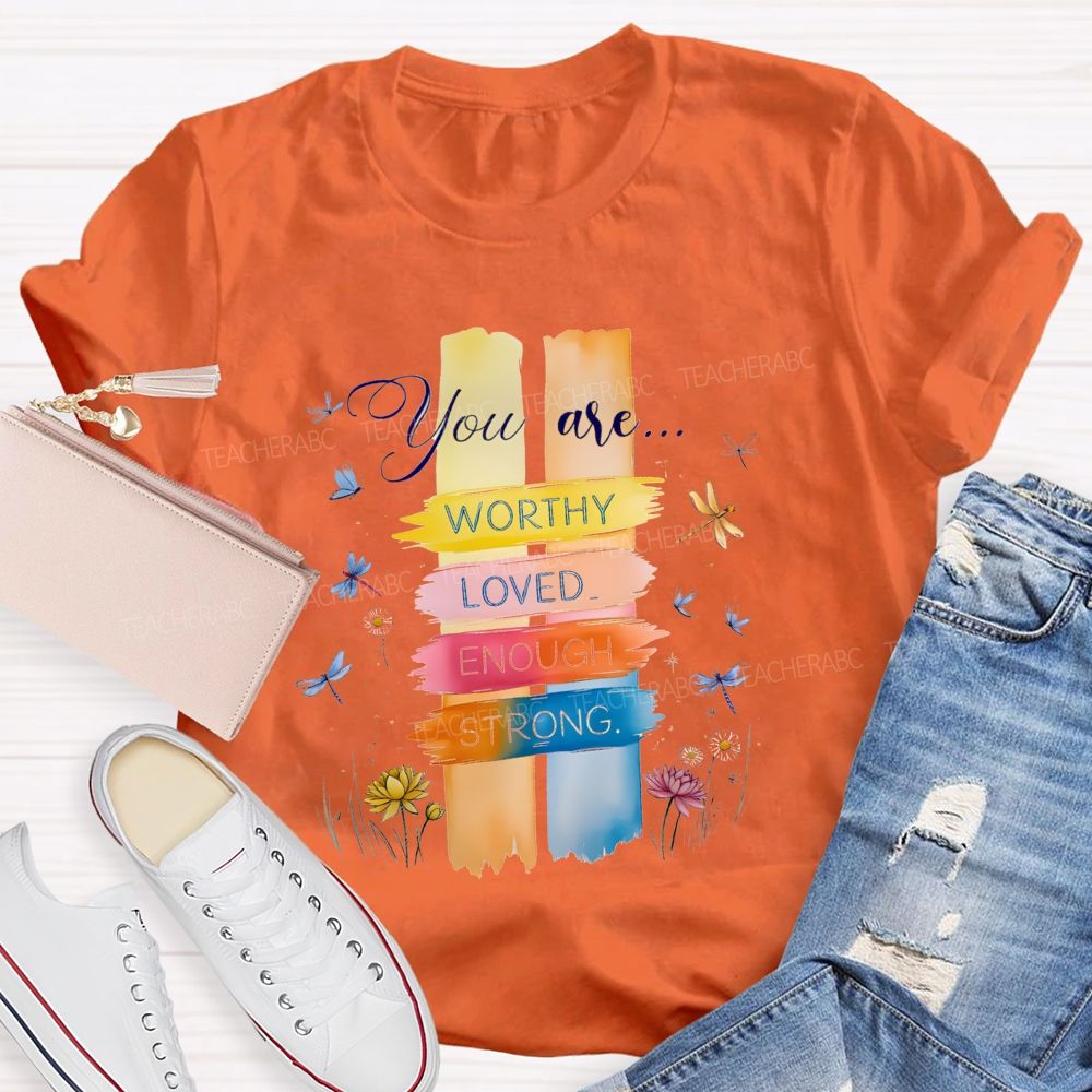 You Are Worthy Loved Enough Strong And Colorful Butterflies Teacher T-shirt