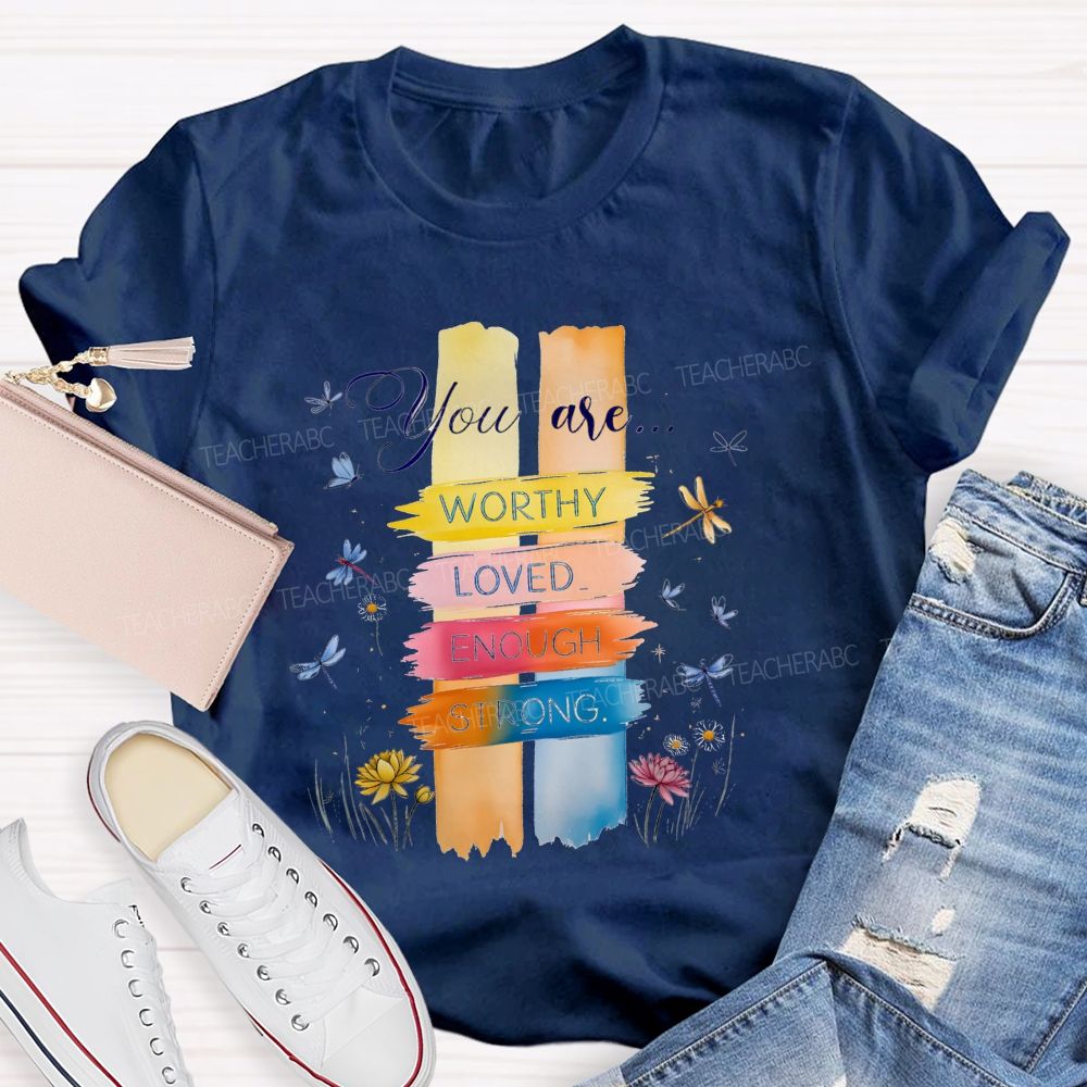 You Are Worthy Loved Enough Strong And Colorful Butterflies Teacher T-shirt