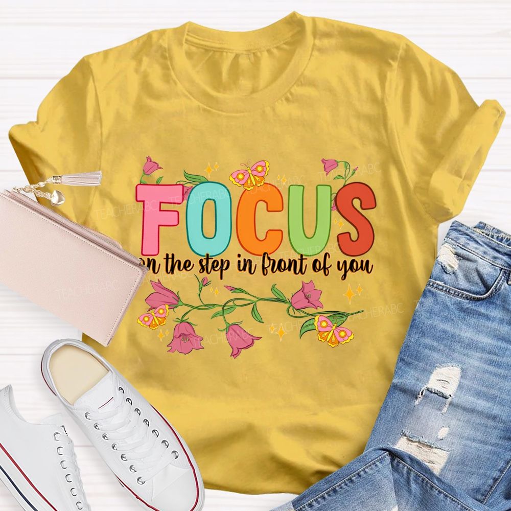 Focus On The Step In Front Of You Teacher T-shirt