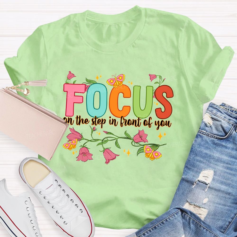 Focus On The Step In Front Of You Teacher T-shirt