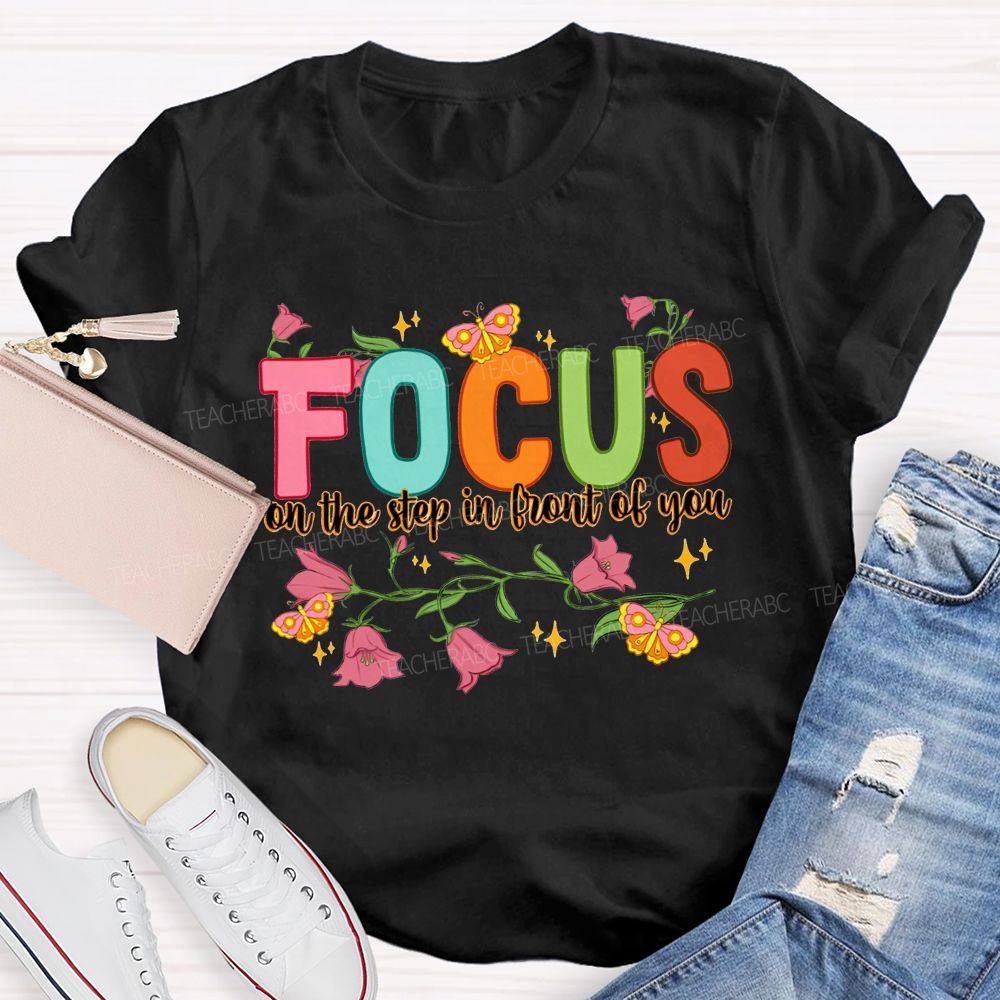 Focus On The Step In Front Of You Teacher T-shirt