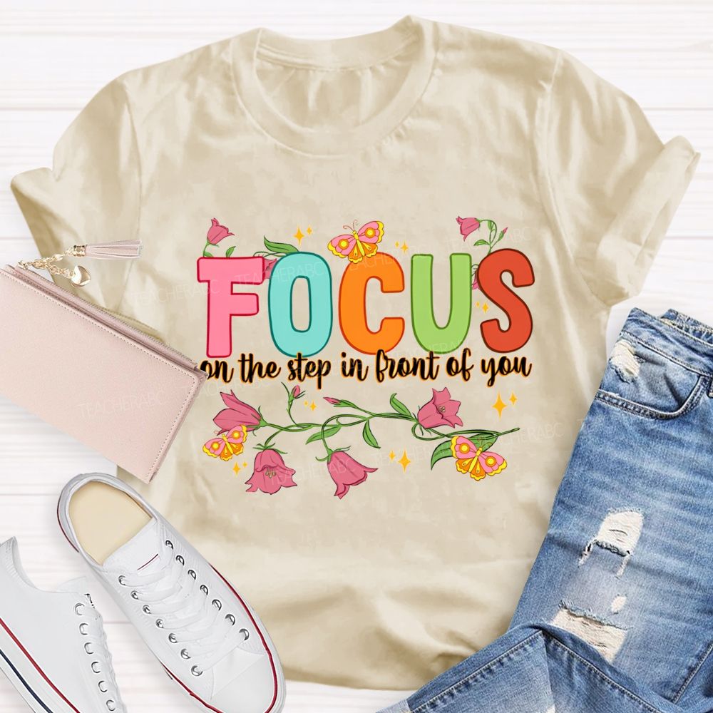Focus On The Step In Front Of You Teacher T-shirt