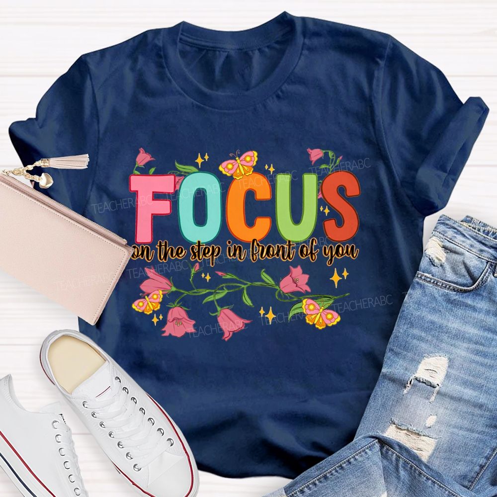 Focus On The Step In Front Of You Teacher T-shirt