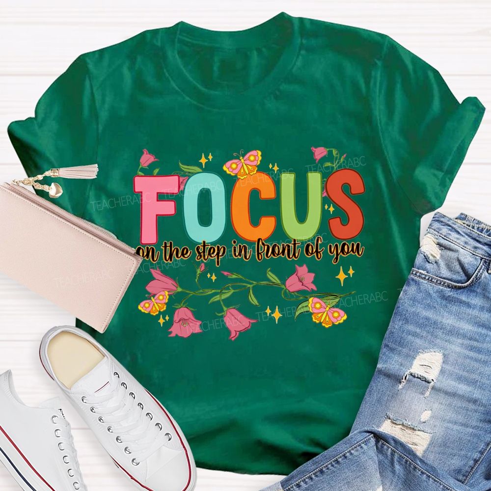 Focus On The Step In Front Of You Teacher T-shirt