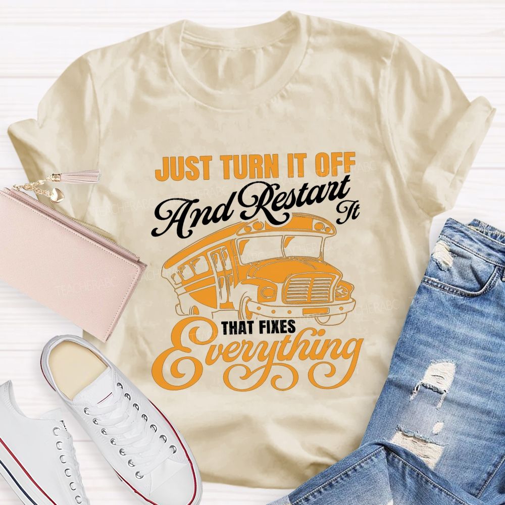 Just Turn It Off And Restart It That Fixes Everything School Bus T-shirt