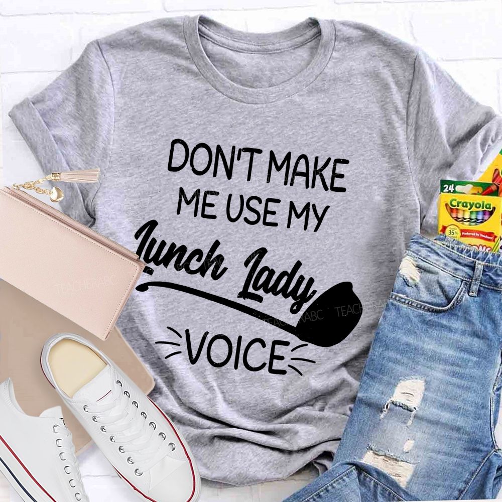 Don't Make Me Use My Lunch Lady Voice Letters Teacher T-shirt