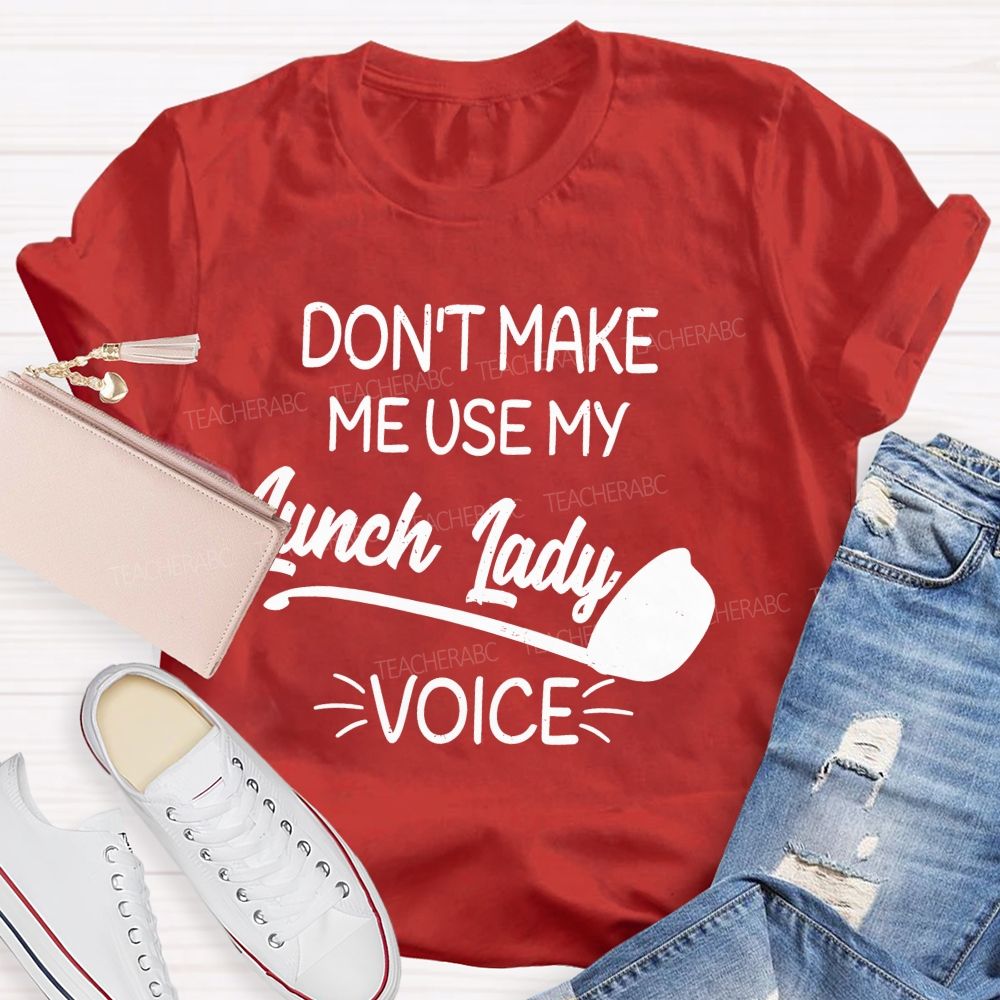 Don't Make Me Use My Lunch Lady Voice Letters Teacher T-shirt