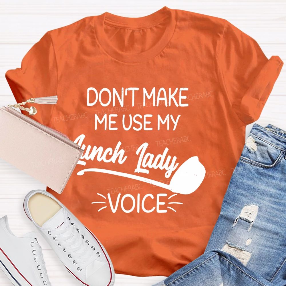 Don't Make Me Use My Lunch Lady Voice Letters Teacher T-shirt