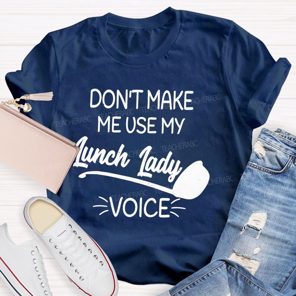 Don't Make Me Use My Lunch Lady Voice Letters Teacher T-shirt